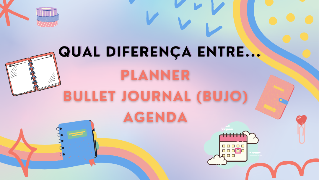 Qual a diferença entre Planner, Bullet Journal (Bujo) e Agenda? Vem conferir nesse post!